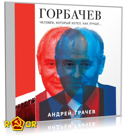 Андрей Грачёв - Горбачёв. Человек, который хотел как лучше (2023) MP3