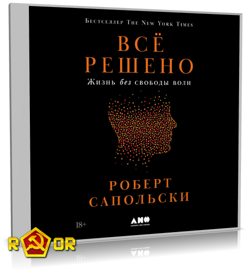 Роберт Сапольски - Всё решено: Жизнь без свободы воли (2024) MP3