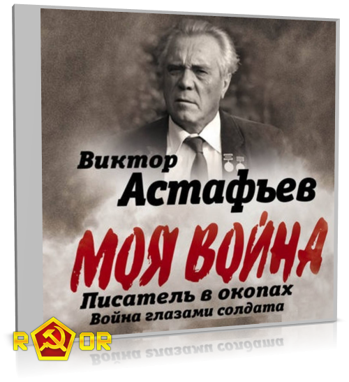 Виктор Астафьев - Моя война. Писатель в окопах: война глазами солдата (2019) MP3