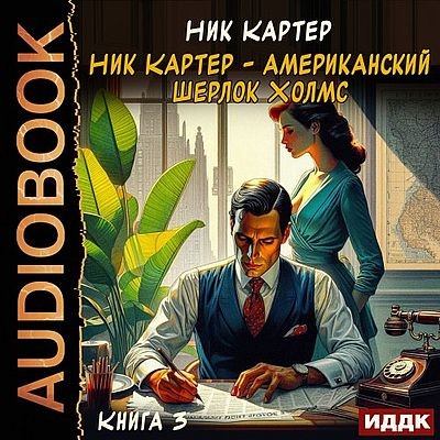 Ник Картер - Ник Картер – американский Шерлок Холмс [Книга 3] (2025) MP3